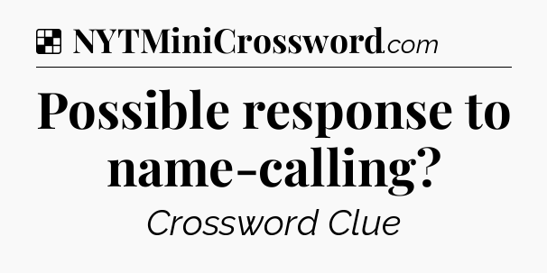 Solution: Possible response to name-calling - NYT Crossword