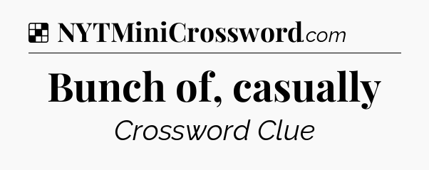Solution: Bunch of, casually - NYT Crossword
