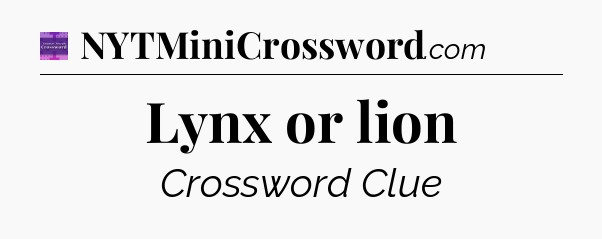 Lynx or lion - Thomas Joseph Crossword