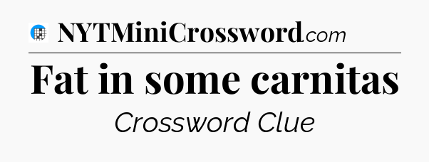 Fat in some carnitas Crossword Clue