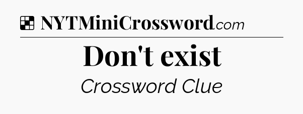 Solution: Don't exist - NYT Crossword