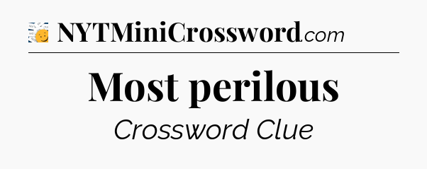 Most perilous - 7 Little Words
