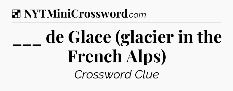 Solution: ___ de Glace (glacier in the French Alps) - NYT Crossword
