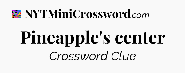 Pineapple's center Crossword Clue