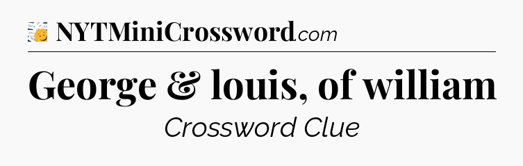 George & louis, of william - 7 Little Words