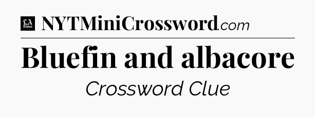 Bluefin and albacore - LA Times Crossword