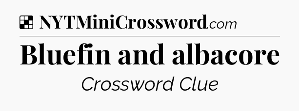 Solution: Bluefin and albacore - NYT Crossword