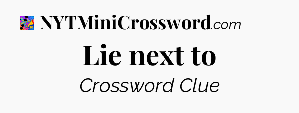 Lie next to Crossword Clue