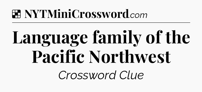 Solution: Language family of the Pacific Northwest - NYT Crossword