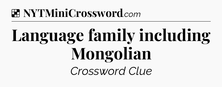 Solution: Language family including Mongolian - NYT Crossword