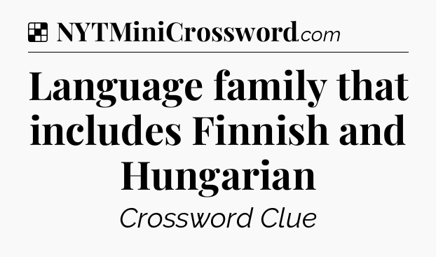Solution: Language family that includes Finnish and Hungarian - NYT Crossword