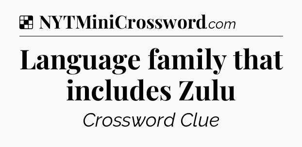 Solution: Language family that includes Zulu - NYT Crossword