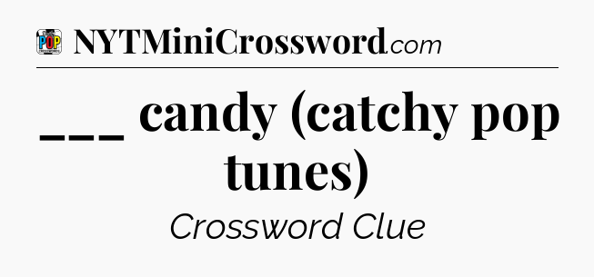 ___ candy (catchy pop tunes) Crossword Clue