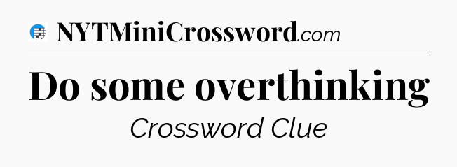 Do some overthinking Crossword Clue