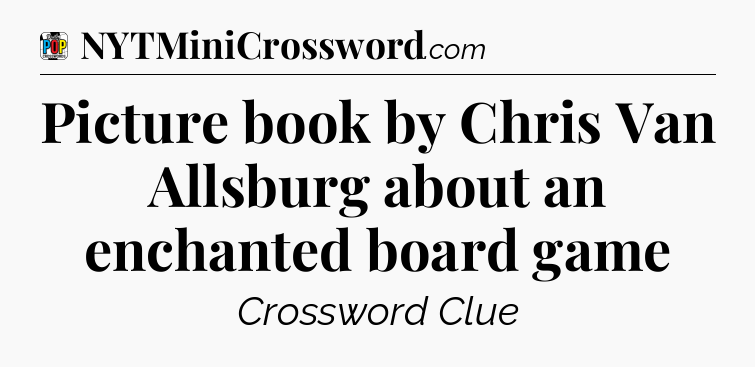 Picture book by Chris Van Allsburg about an enchanted board game Crossword Clue