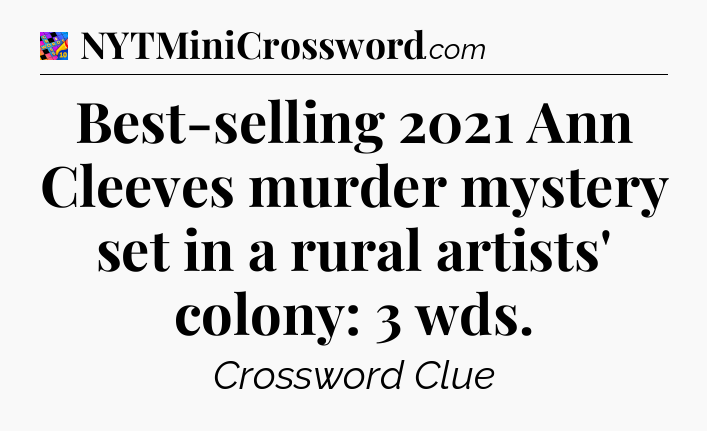 Best-selling 2021 Ann Cleeves murder mystery set in a rural artists' colony: 3 wds Crossword Clue
