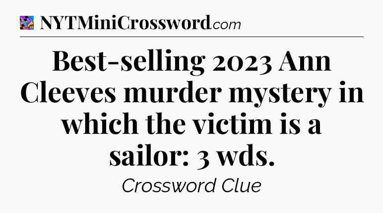 Best-selling 2023 Ann Cleeves murder mystery in which the victim is a sailor: 3 wds Crossword Clue