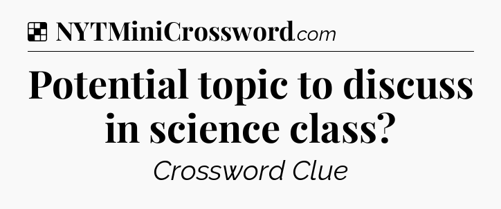 Solution: Potential topic to discuss in science class - NYT Crossword