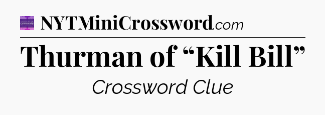 Thurman of “Kill Bill” - Thomas Joseph Crossword