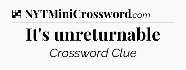 Solution: It's unreturnable - NYT Crossword