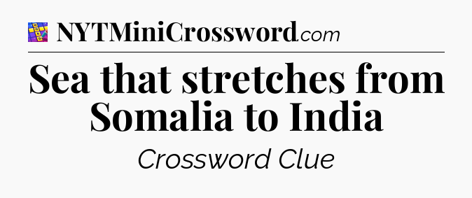 Sea that stretches from Somalia to India Codycross