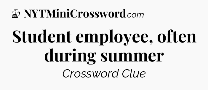 Student employee, often during summer - Daily Themed Classic Crossword
