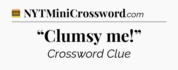 “Clumsy me!” crossword clue Eugene Sheffer