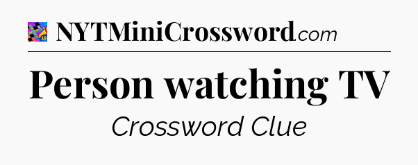Person watching TV Crossword Clue