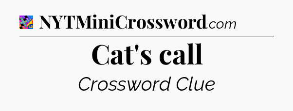 Cat's call Crossword Clue