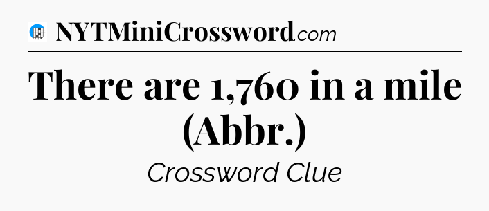 There are 1,760 in a mile (Abbr.) Crossword Clue