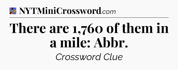 There are 1,760 of them in a mile: Abbr Crossword Clue