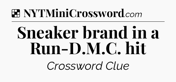 Solution: Sneaker brand in a Run-D.M.C. hit - NYT Crossword