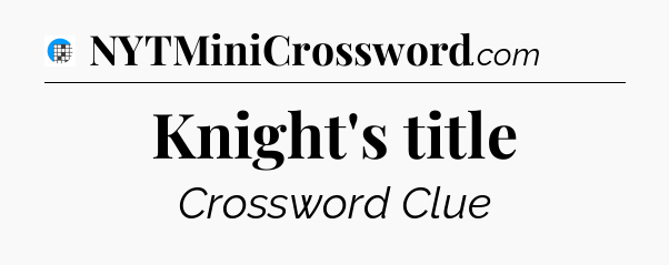 Knight's title Crossword Clue