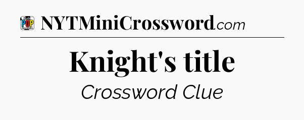 Knight's title Crossword Clue