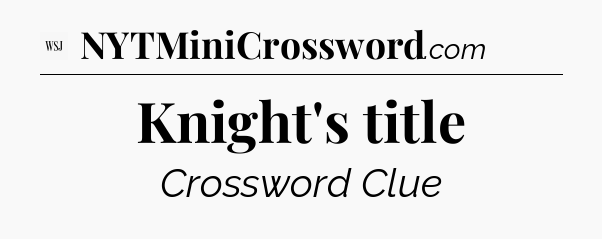 Knight's title - WSJ Crossword