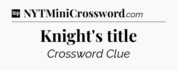 Knight's title Crossword Clue