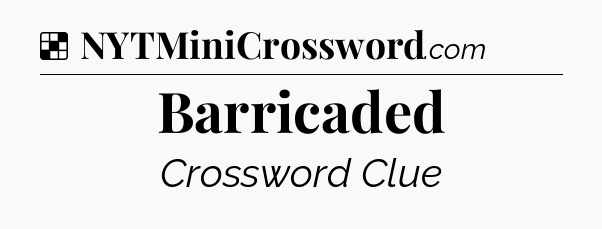 Solution: Barricaded - NYT Crossword