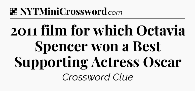 Solution: 2011 film for which Octavia Spencer won a Best Supporting Actress Oscar - NYT Crossword