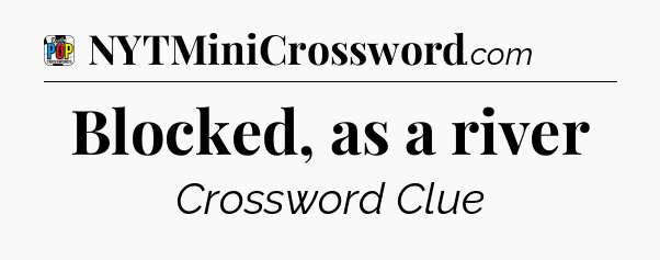 Blocked, as a river Crossword Clue