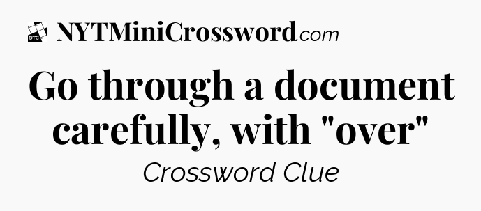 Go through a document carefully, with 
