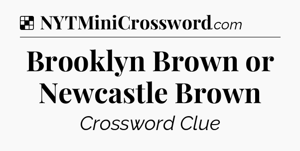 Solution: Brooklyn Brown or Newcastle Brown - NYT Crossword