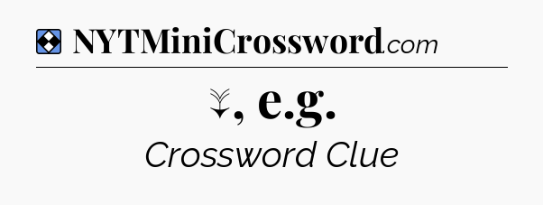 Solution: ↓, e.g - NYT Mini Crossword