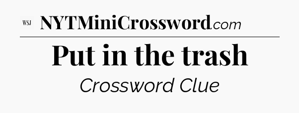 Put in the trash - WSJ Crossword