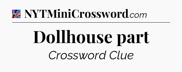 Dollhouse part Crossword Clue