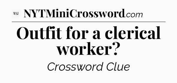Outfit for a clerical worker - WSJ Crossword