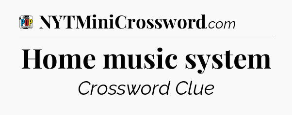 Home music system Crossword Clue