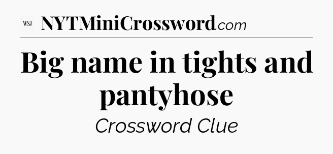 Big name in tights and pantyhose - WSJ Crossword