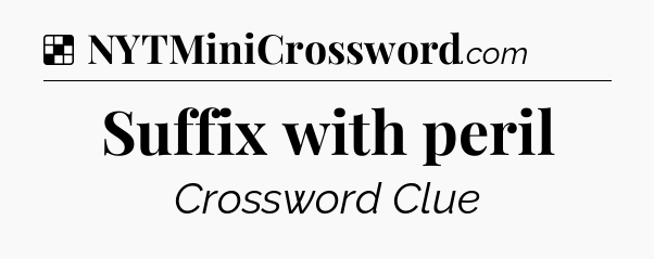Solution: Suffix with peril - NYT Crossword