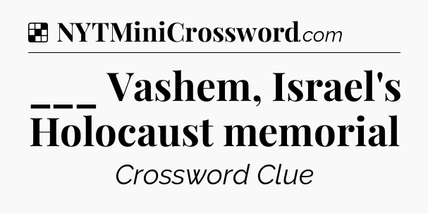 Solution: ___ Vashem, Israel's Holocaust memorial - NYT Crossword