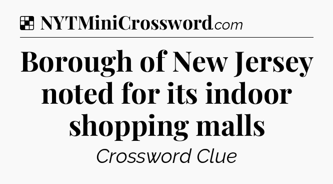 Solution: Borough of New Jersey noted for its indoor shopping malls - NYT Crossword
